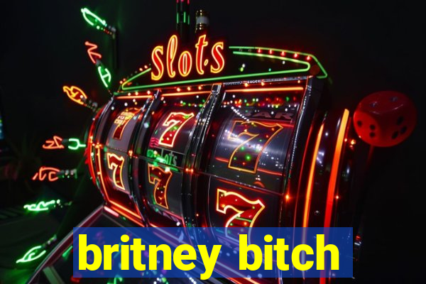 britney bitch